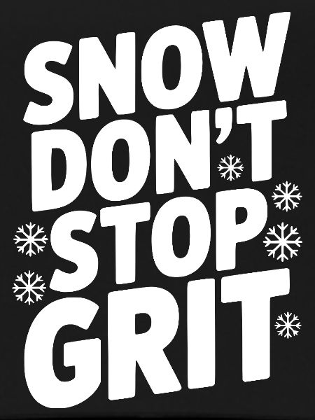 Snow Don’t Stop Grit