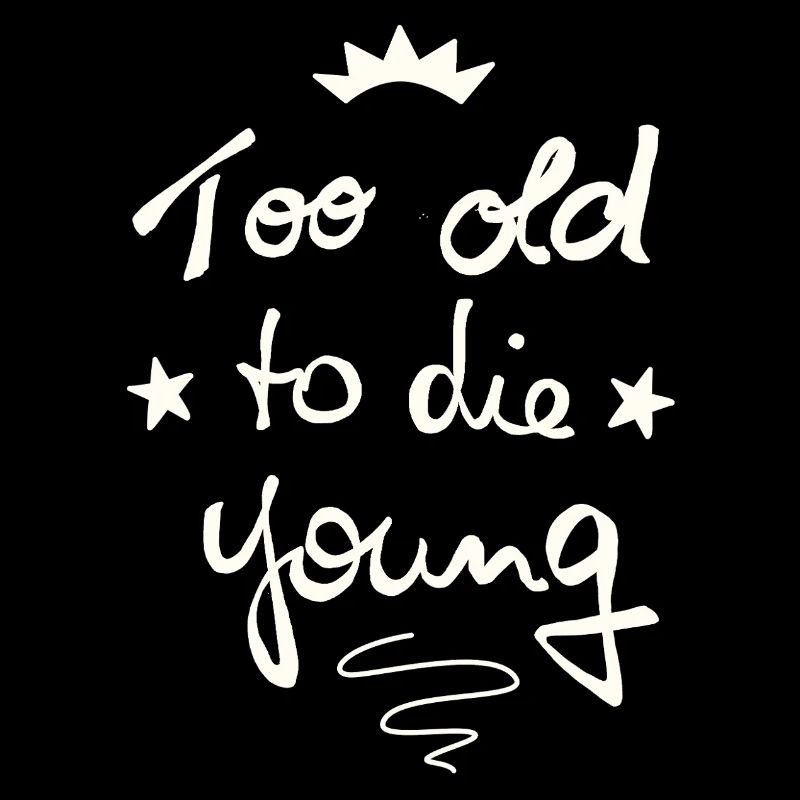 Too old to die young