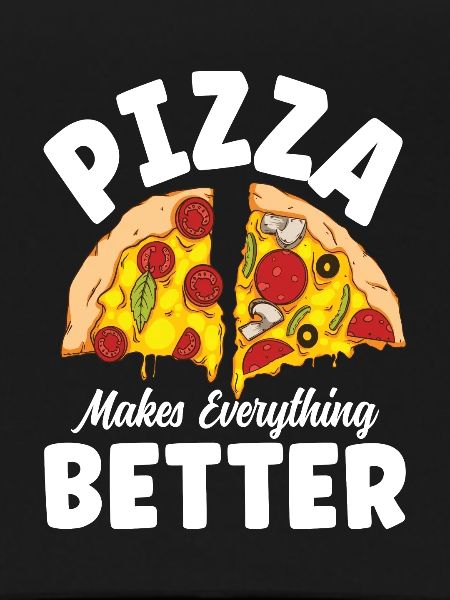 Pizza Makes Everything Better