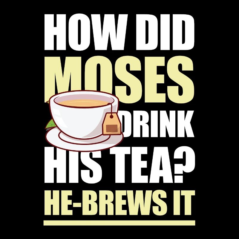 How Did Moses Drink His Tea He-Brews It für einen