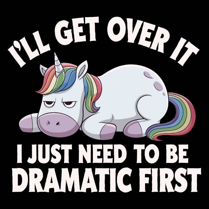 I'll Get Over It I Just Need To Be Dramatic First