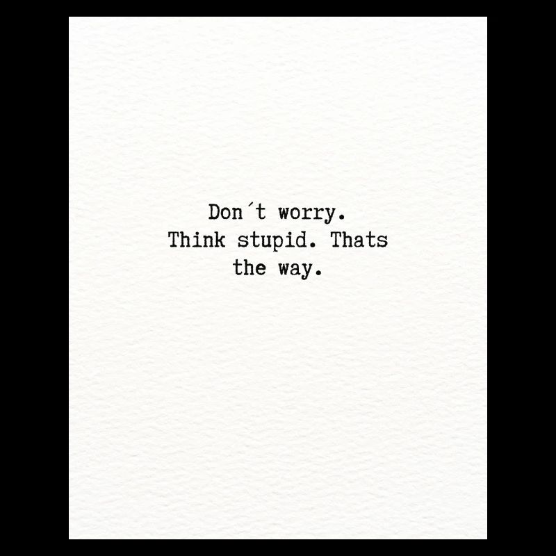 Think stupid