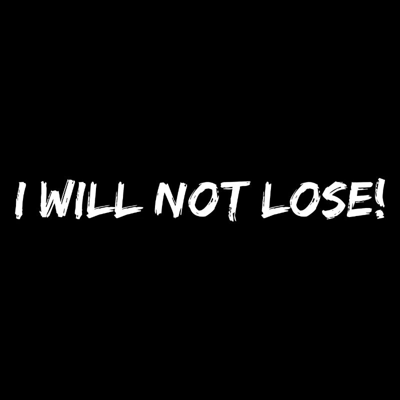 I will not lose