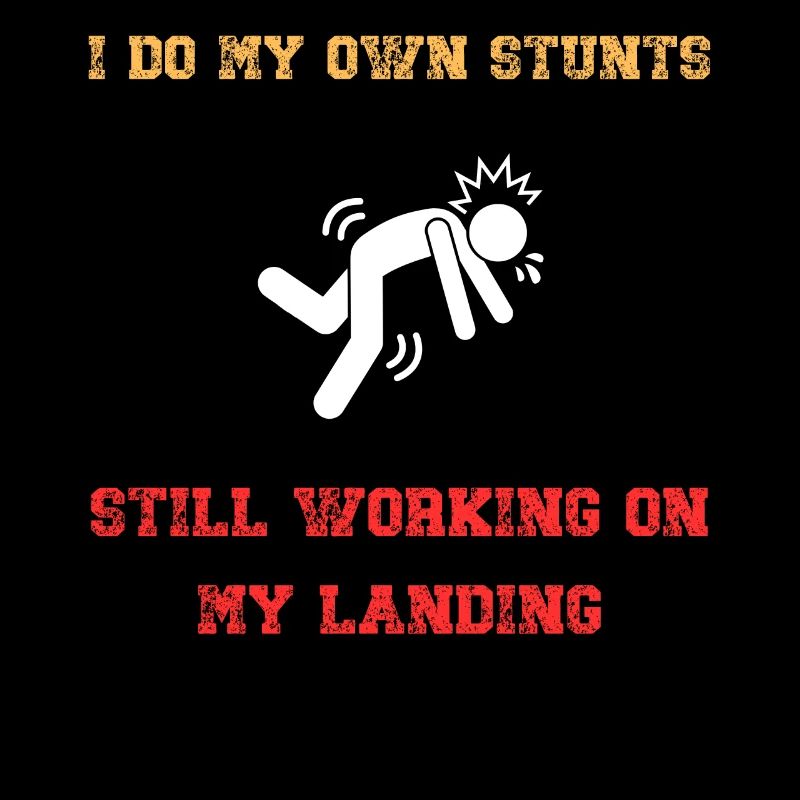 I Do My Own Stunts Still Working On My Landing
