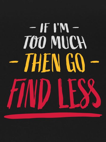 if im too much