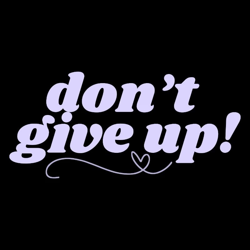 DON’T GIVE UP – You got this!