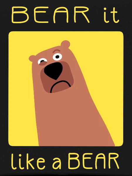 BEAR it like a BEAR