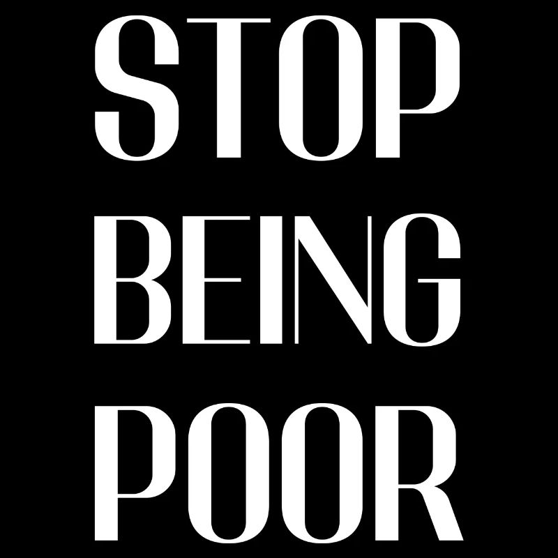 Stop being poor
