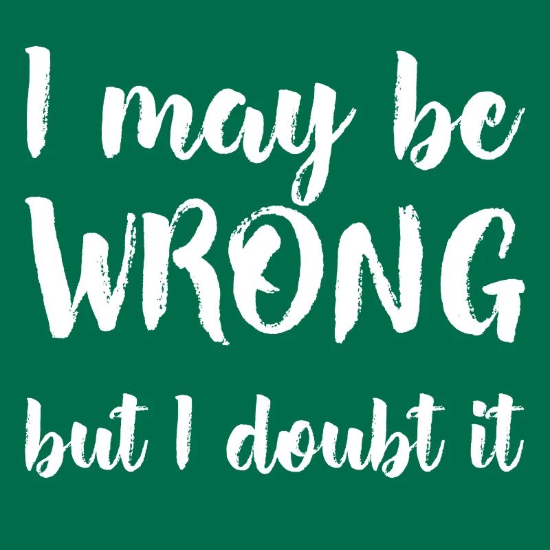I may be wrong but I doubt it - Spruch T-Shirt