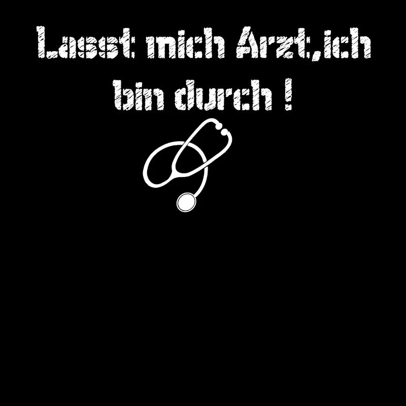 Lass mich Arzt, ich bin durch!Humor Shirt Spruch