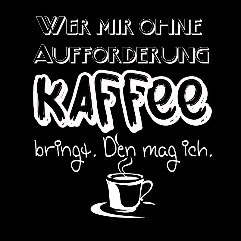 Lustiger Spruch wer mir Kaffee bringt den mag ich!