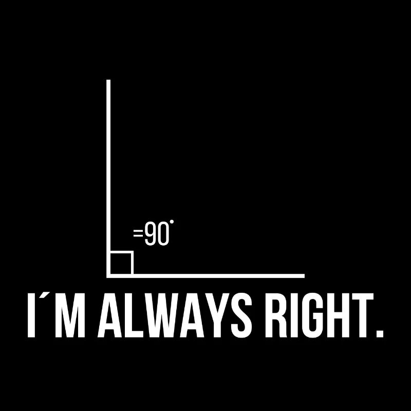 I´m always right.