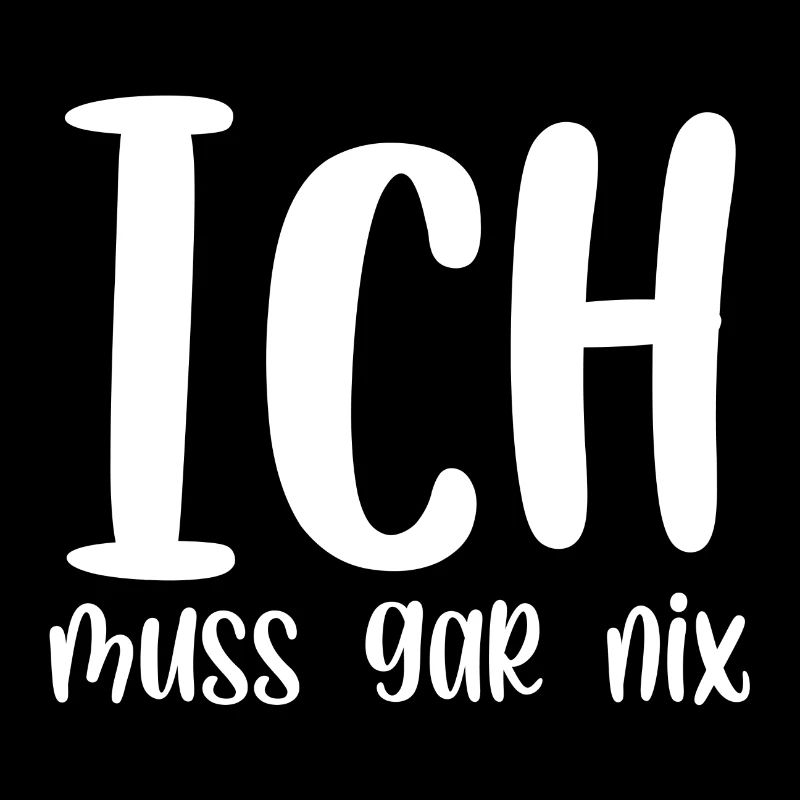 Ich muss gar nix