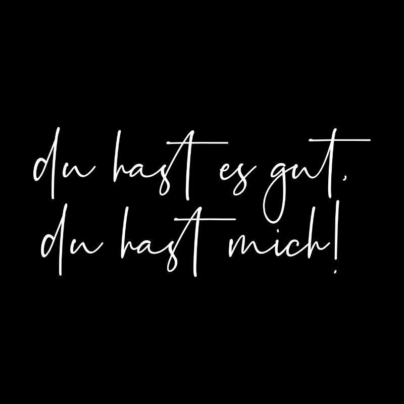 Du hast es gut du hast mich