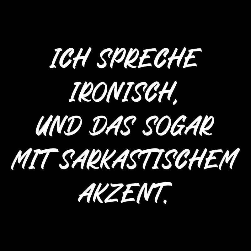 Ich spreche ironisch und das sogar mit Akzent