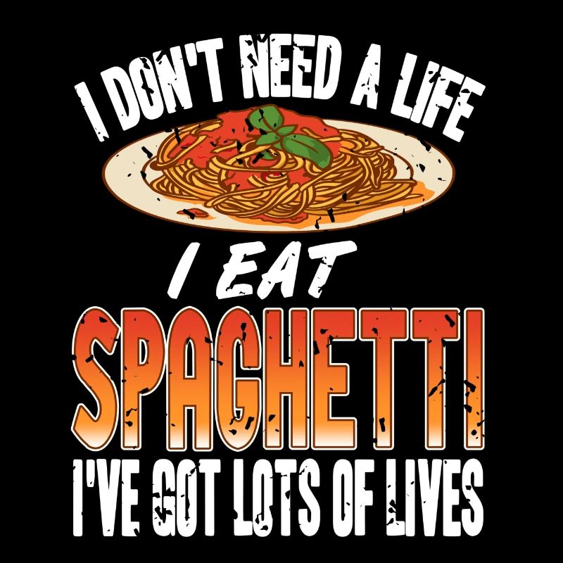 Don t Need A Life, I eat spaghetti