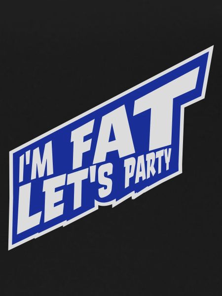 im fat lets party