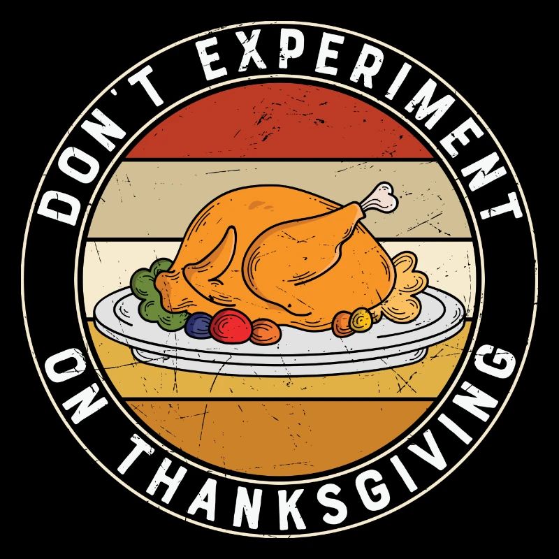 don't experiment on thanksgiving - Funny Turkey