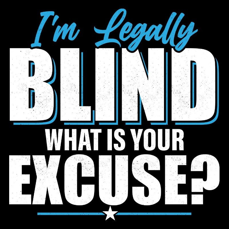 I'm Legally Blind What Is Your Excuse? Blindness