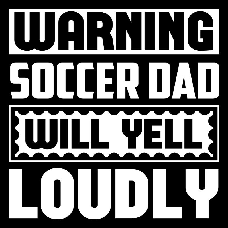 Warning Soccer Dad Will Yell Loudly
