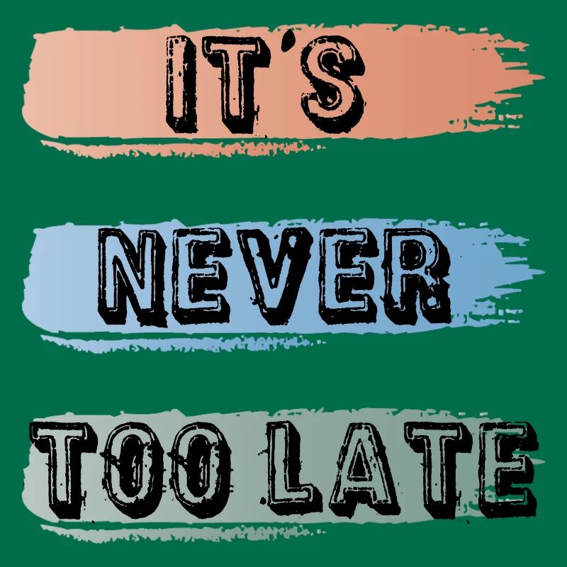 it's never too late
