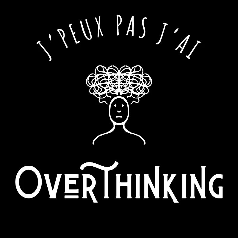 J’peux pas j’ai Overthinking