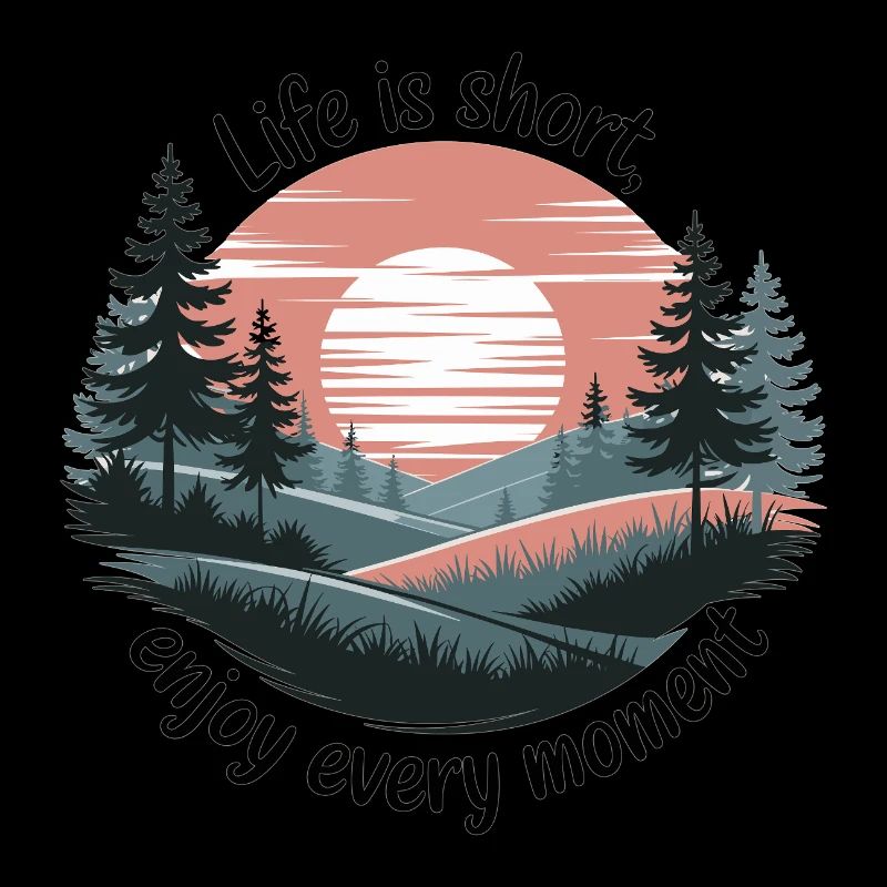 Life Is Short – Enjoy Every Moment