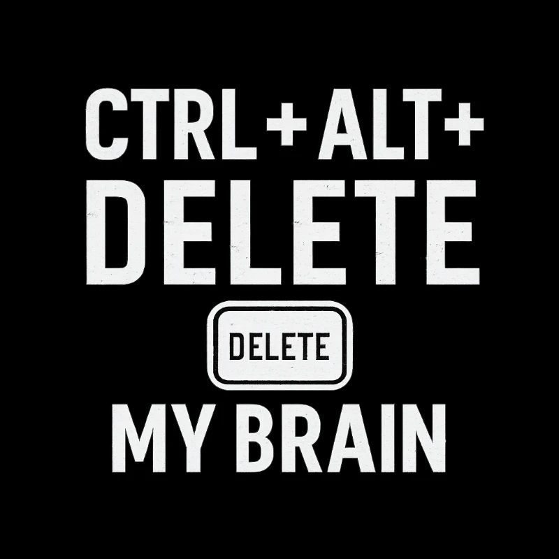 CTRL + ALT + DELETE MY BRAIN