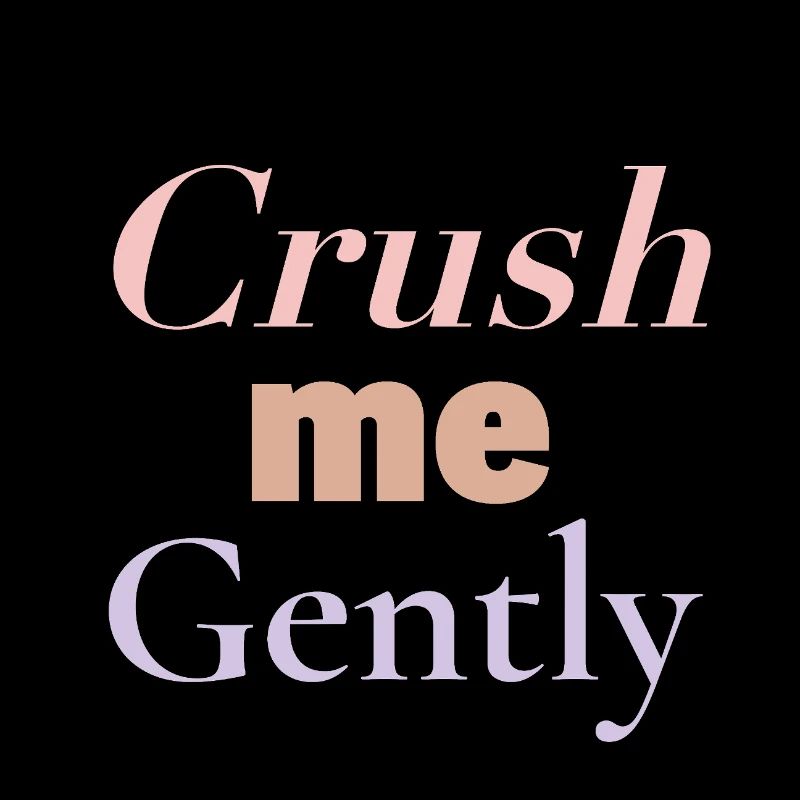 CRUSH - crush me gently