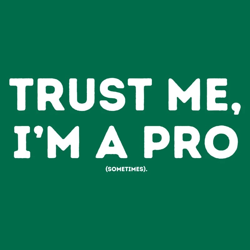 Trust me ,I ́m a pro sometimes