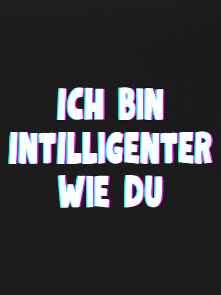 Ich bin intelligenter wie du