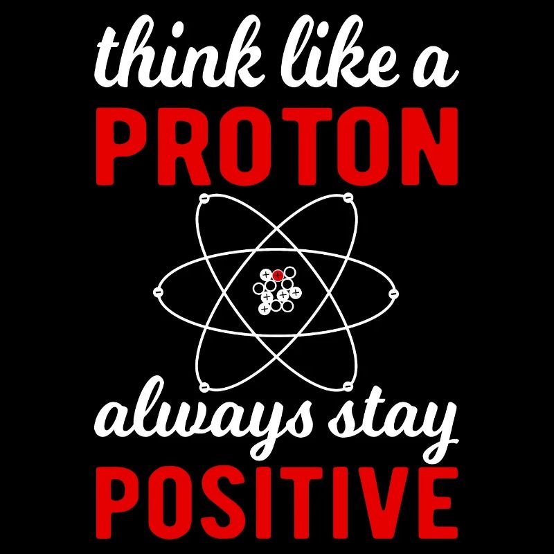 Think like a Proton - always stay positif !