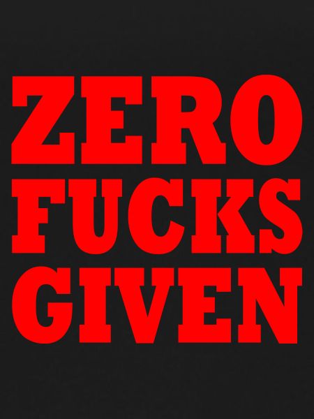 Zero fucks given