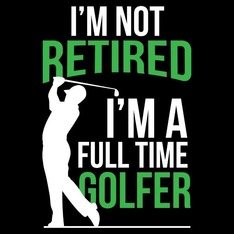 Ruhestand Ich bin nicht im Ruhestand Ich bin ein Vollzeitgolfer