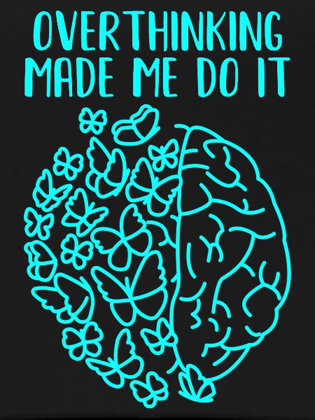 Overthinking Made Me Do It