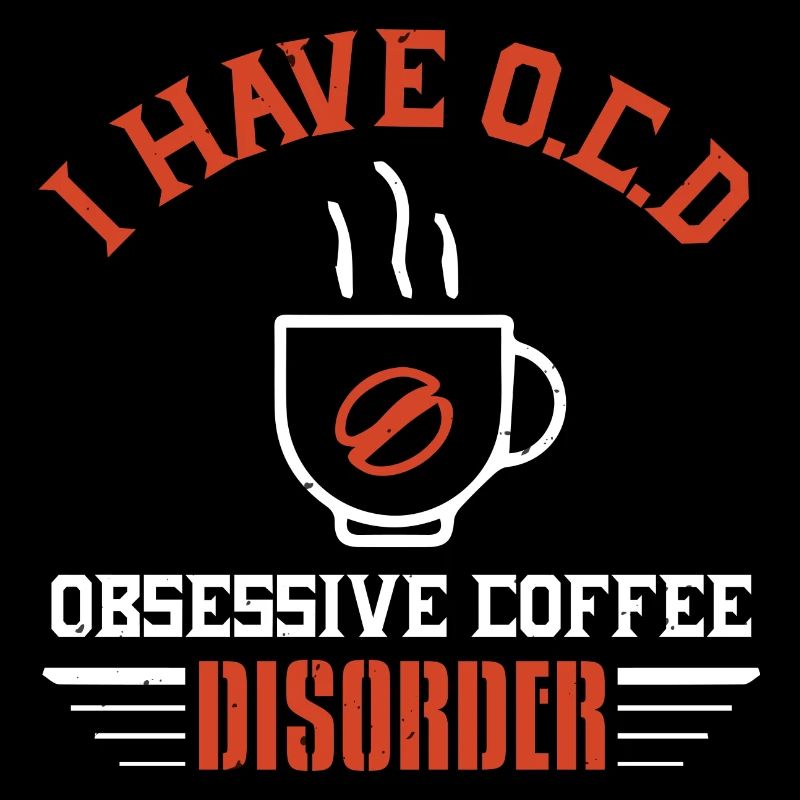 I HAVE O C D OBSESSIVE COFFEE DISORDER
