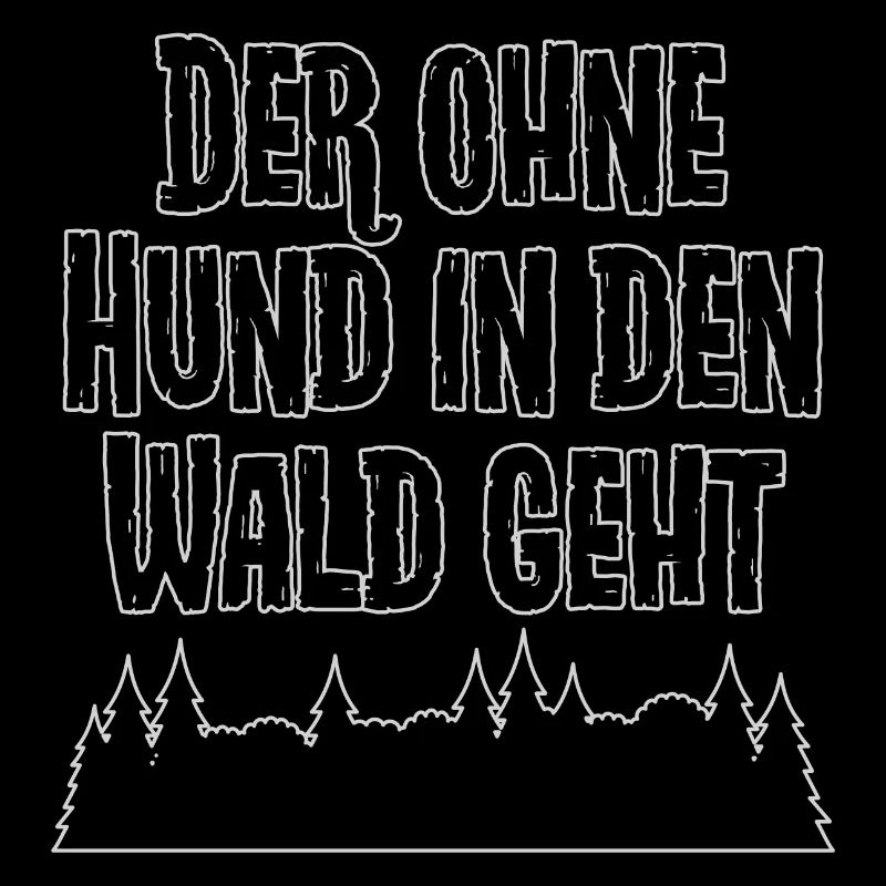 Der ohne Hund in den Wald geht