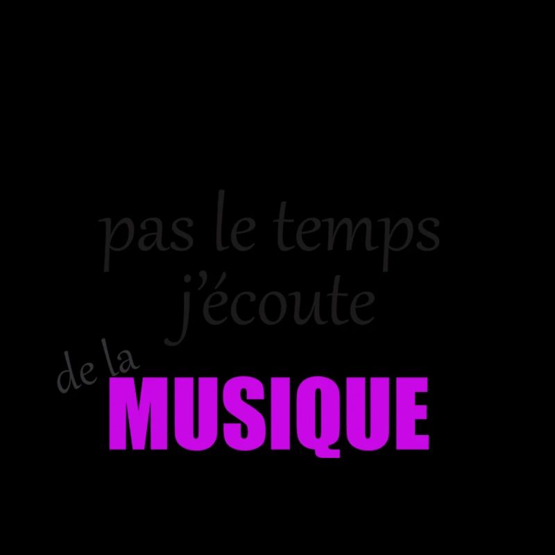 pas le temps j'écoute de la musique