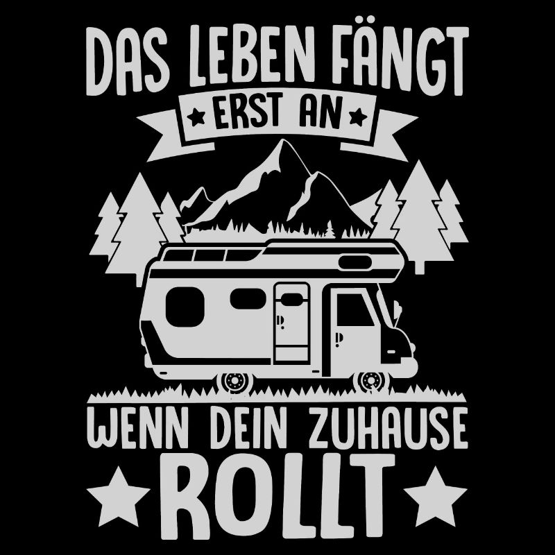 DAS LEBEN FÄNGT ERST AN, WENN DEIN ZUHAUSE ROLLT