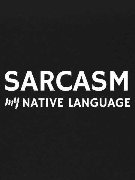 Sarcasm my native language