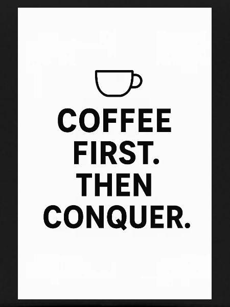 Coffee first. Then conquest.