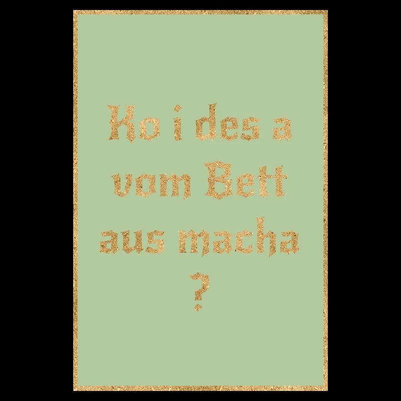 Ko i des a from the bed macha? Bavarian saying