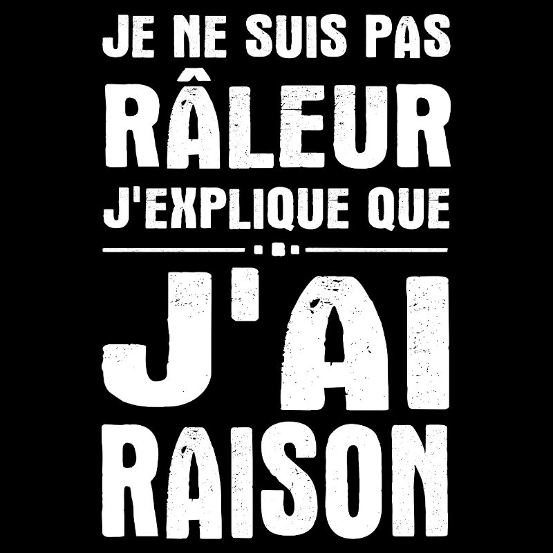 Je ne suis pas râleur j’explique que j’ai raison