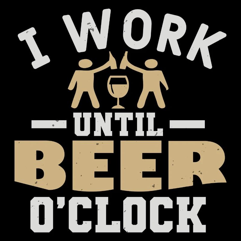 ICH ARBEITE BIS ZUM BIER O CLOCK