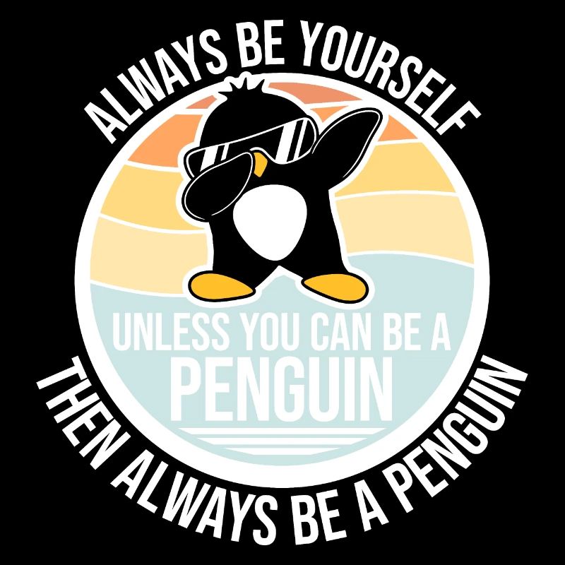 Always Be Yourself Unless You Can Be A Penguin