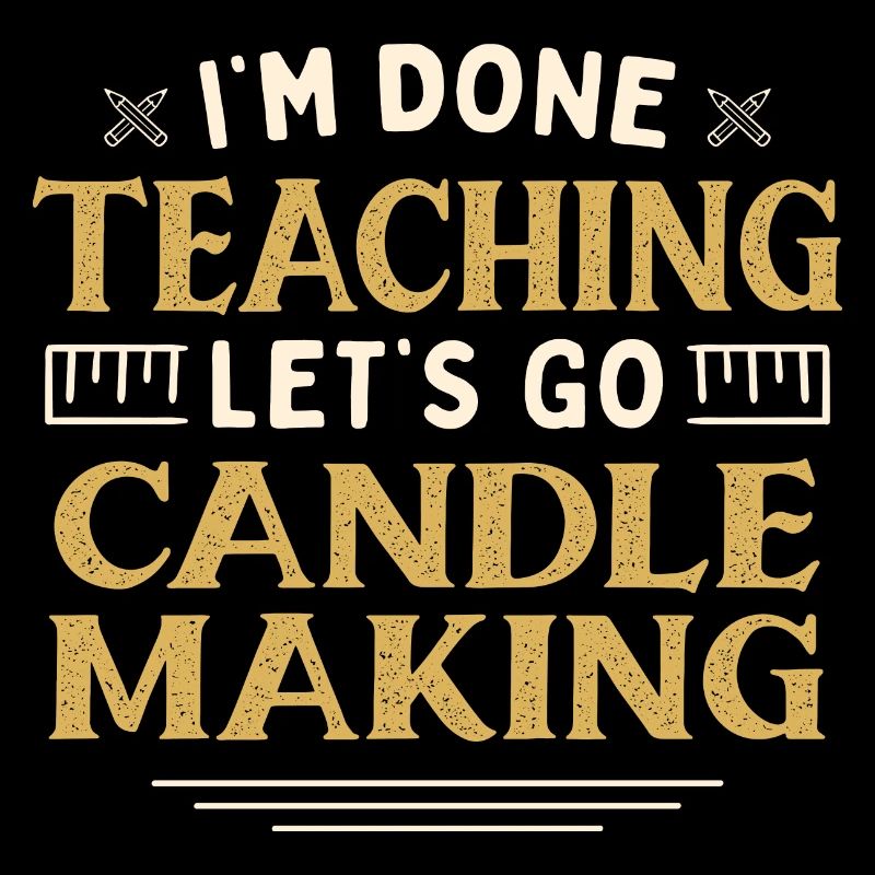 I'm Done Teaching Let's Go Candle Making Funny