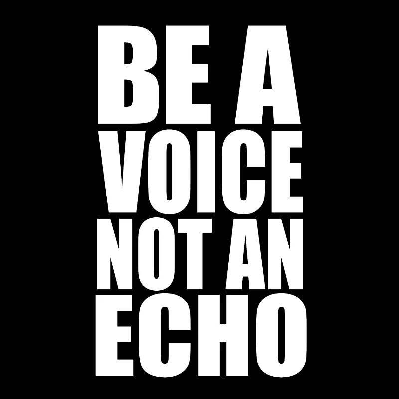 Be A Voice Not An Echo