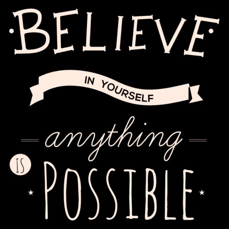 Believe in yourself anything is possible