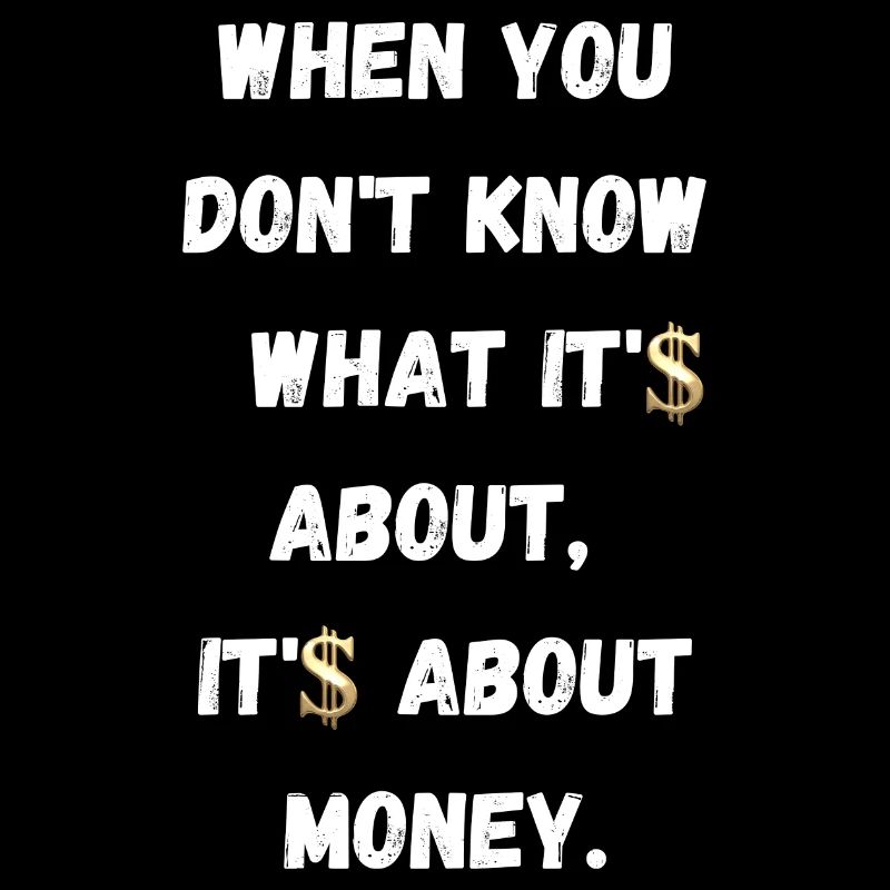 When don't know what it's about, it's about money