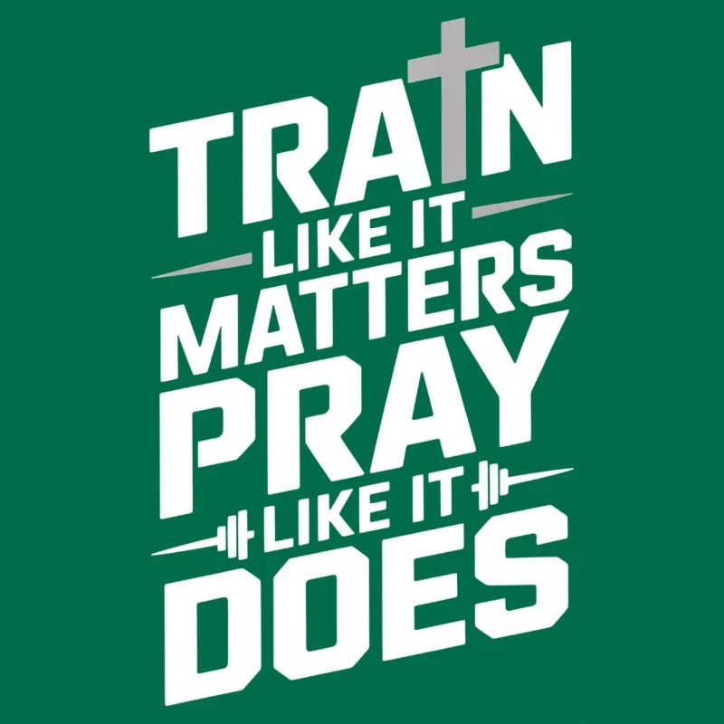 Train Like It Matters Pray Like It Does